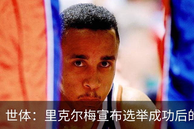 世体：里克尔梅宣布选举成功后的主席团成员，包括前皇马主席之子