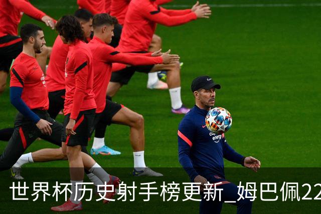 世界杯历史射手榜更新 姆巴佩22球登顶