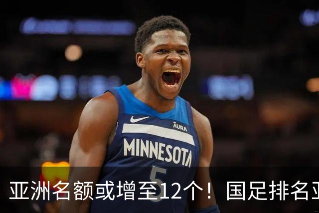 亚洲名额或增至12个！国足排名亚洲第13，2030世界杯稳了？