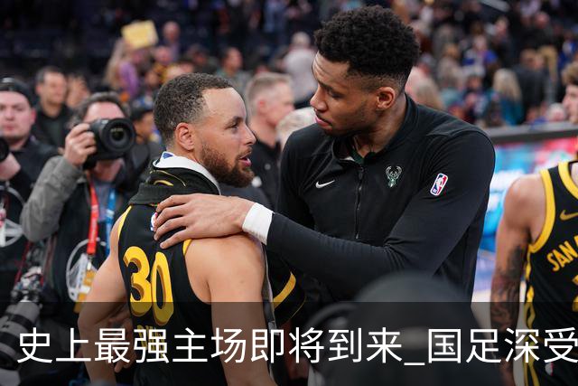 史上最强主场即将到来 国足深受鼓舞：一定要争气