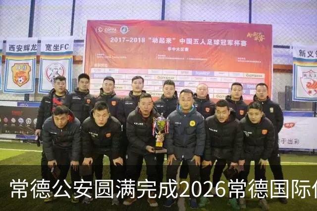 常德公安圆满完成2026常德国际传奇足球明星挑战赛安保任务