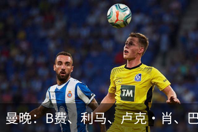 曼晚：B费、利马、卢克·肖、巴延德尔进入合同年，肖无续约条款