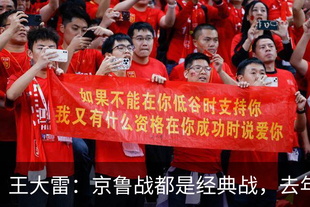 王大雷：京鲁战都是经典战，去年客场1比6和主场6比0都是经典案例