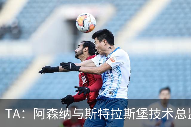 TA：阿森纳与斯特拉斯堡技术总监会面，后者可能出任青训主管